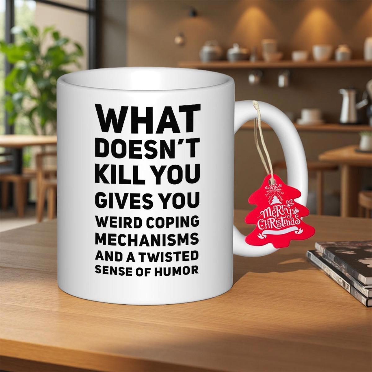 Tailorly White Ceramic 11 oz Mug - What Doesnt Kill You Gives You Weird Coping Mechanisms And A Twisted Sense Of Humor Minimalist Typography Bold Black Letters On