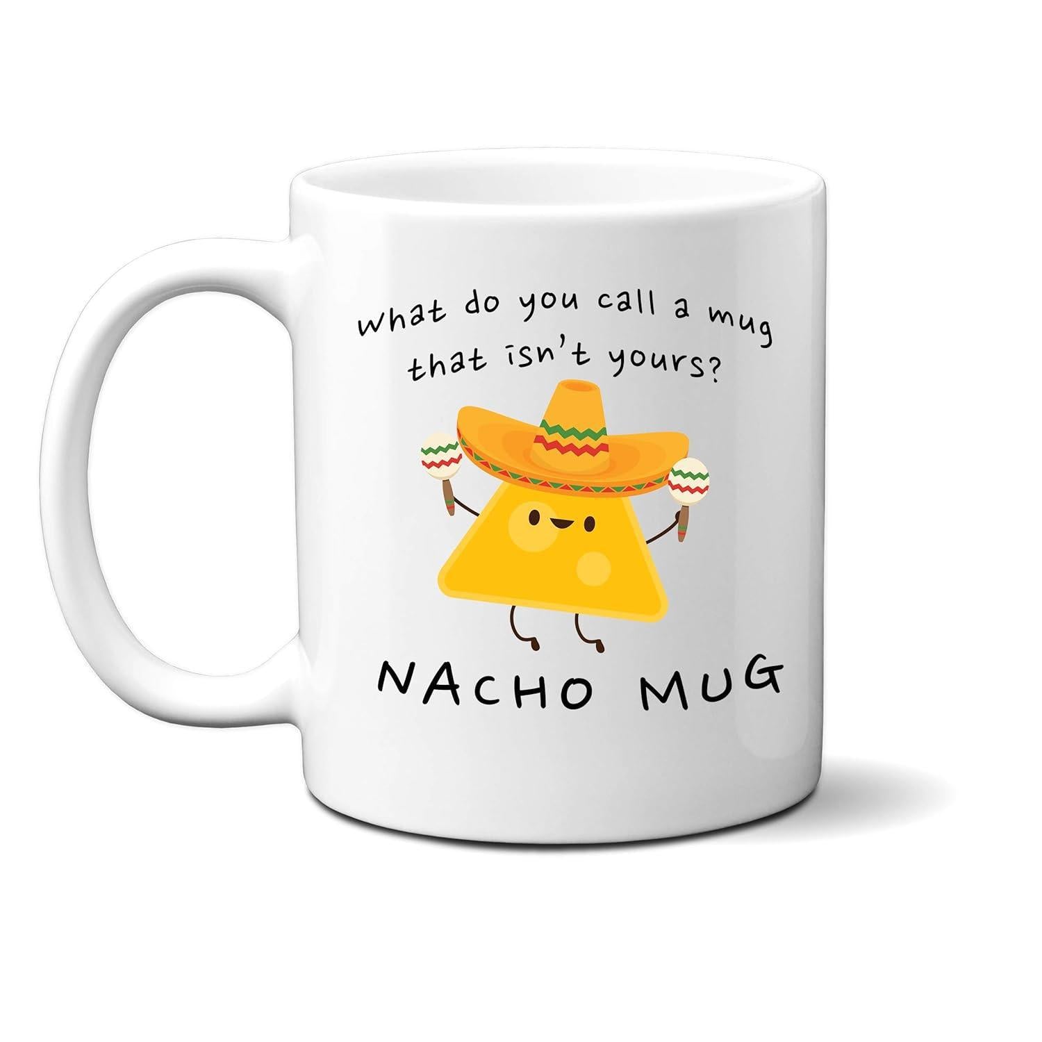 Tailorly White Ceramic 11 oz Mug - What Do You Call A Mug That Isnt Yours Nacho Mug Cute Smiling Tortilla Chip Wearing Traditional Mexican Sombrero Holding Festive