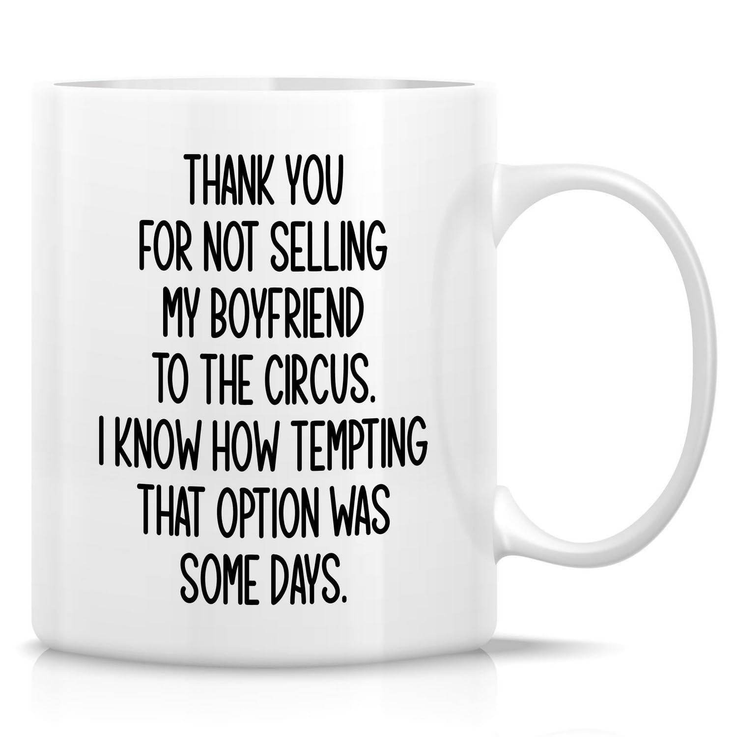 Tailorly White Ceramic 11 oz Mug - Thank You For Not Selling My Boyfriend To The Circus I Know How Tempting That Option Was Some Days Simple Minimalist White