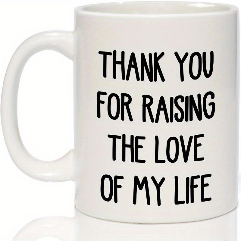 Tailorly White Ceramic 11 oz Mug - Thank You For Raising The Love Of My Life Classic Ceramic Vessel With Minimalist Black Lettering On Smooth Polished White