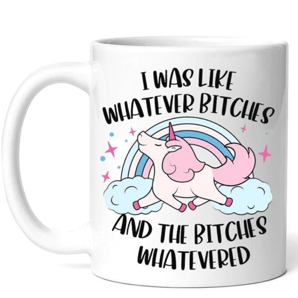 Tailorly White Ceramic 11 oz Mug - I Was Like Whatever Bitches And The Bitches Whatevered Magical Pink Mane Prancing Through Rainbow Clouds And Stars Unicorn