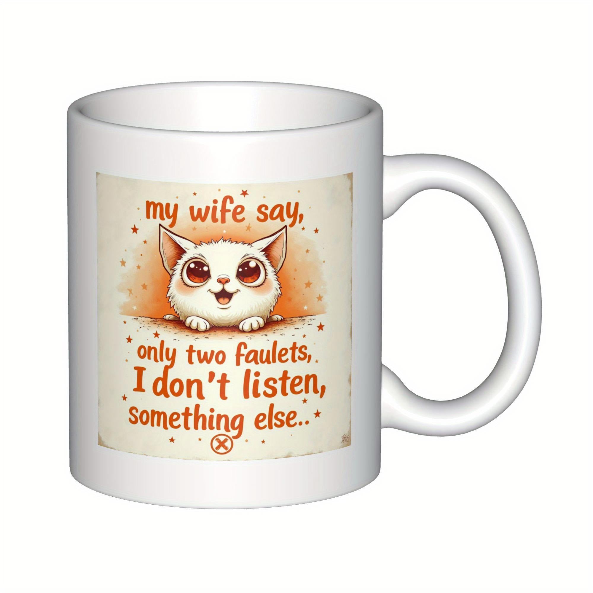 Tailorly White Ceramic 11 oz Mug - My Wife Say Only Two Faulets I Don't Listen Something Else Cute White Fluffy Cartoon Kitten Peeking From Orange Sparkle