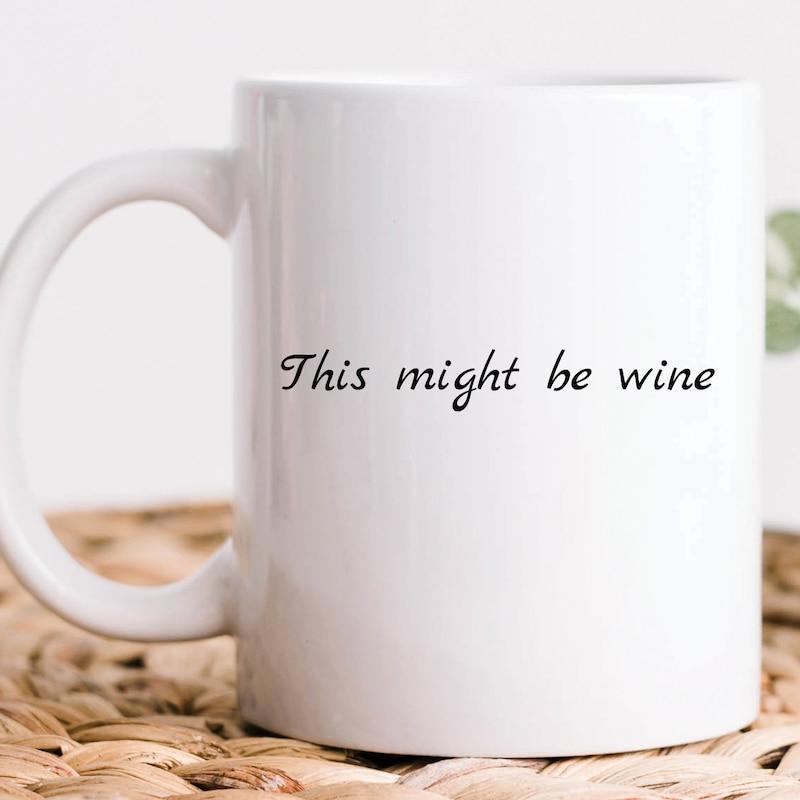 Tailorly White Ceramic 11 oz Mug - This Might Be Wine Elegant With Simple Minimalist Script On A Smooth Polished Mug