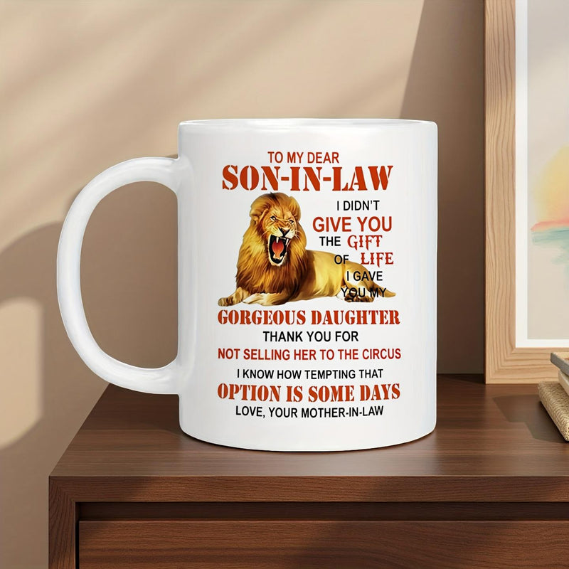 Tailorly White Ceramic 11 oz Mug - To My Dear Son In Law I Didnt Give You The Gift Of Life I Gave Gorgeous Daughter Thank You For Not Selling Her To The Circus I