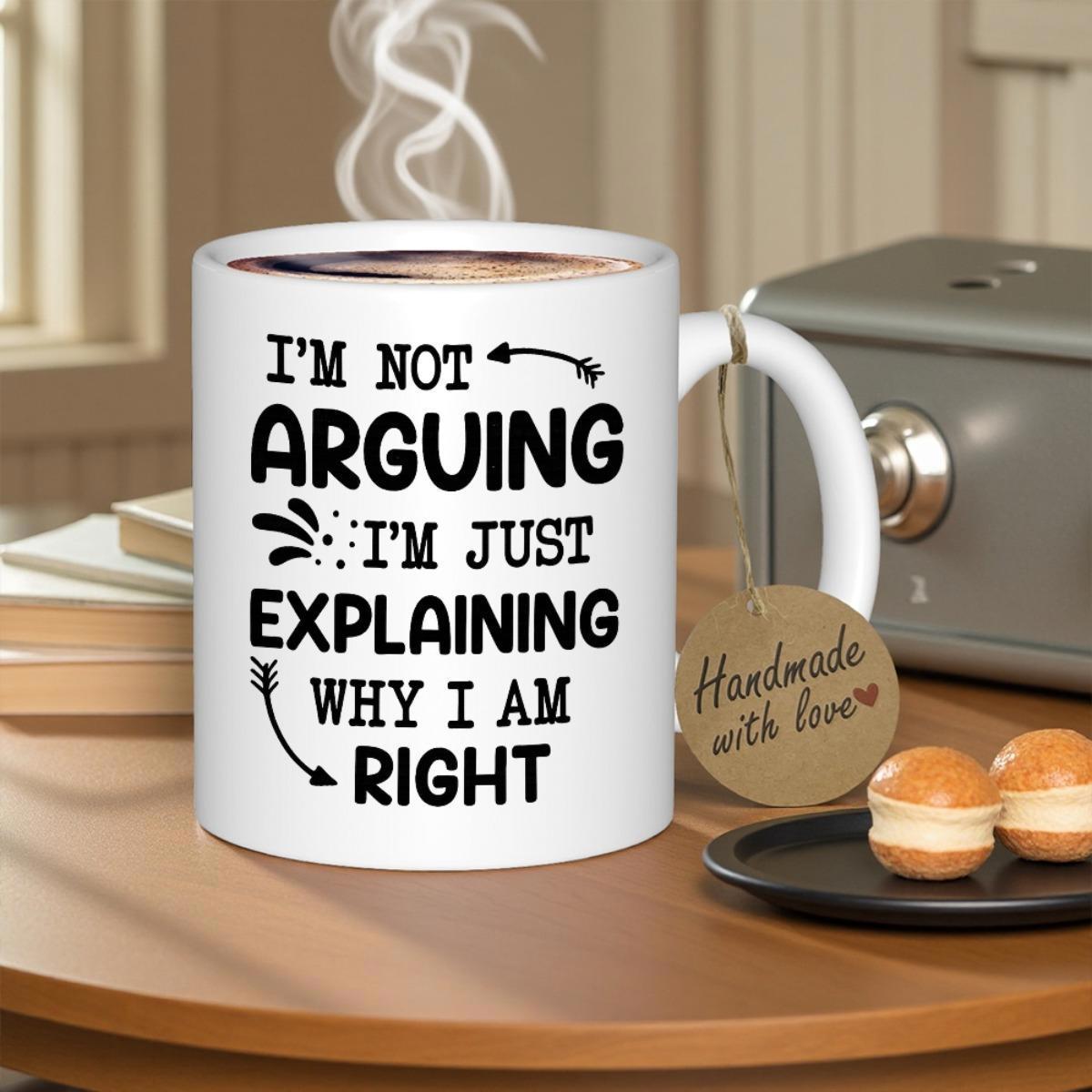 Tailorly White Ceramic 11 oz Mug - Im Not Arguing Im Just Explaining Why I Am Right Simple Black Decorative Graphics With Artistic Bold Typography On Ceramic