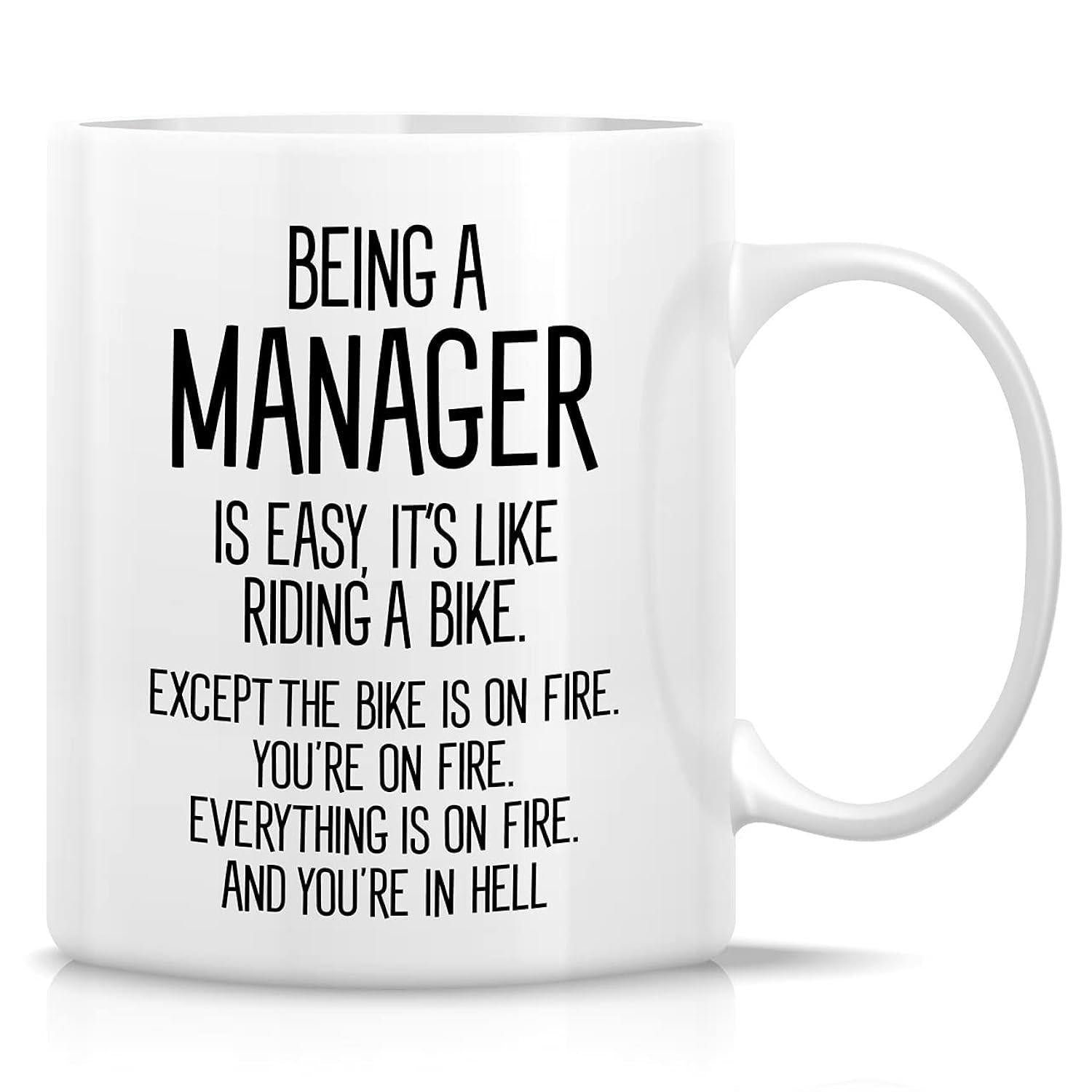 Tailorly White Ceramic 11 oz Mug - Being A Manager Is Easy Its Like Riding A Bike Except The Bike Is On Fire Youre On Fire Everything Is On Fire And Youre In Hell