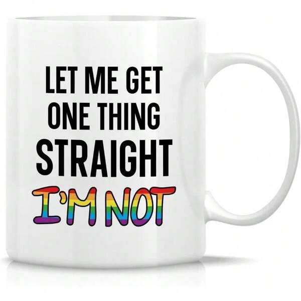 Tailorly White Ceramic 11 oz Mug - Let Me Get One Thing Straight Im Not Bold Black Letters With Vibrant Rainbow Pride Theme Decorative Slogan