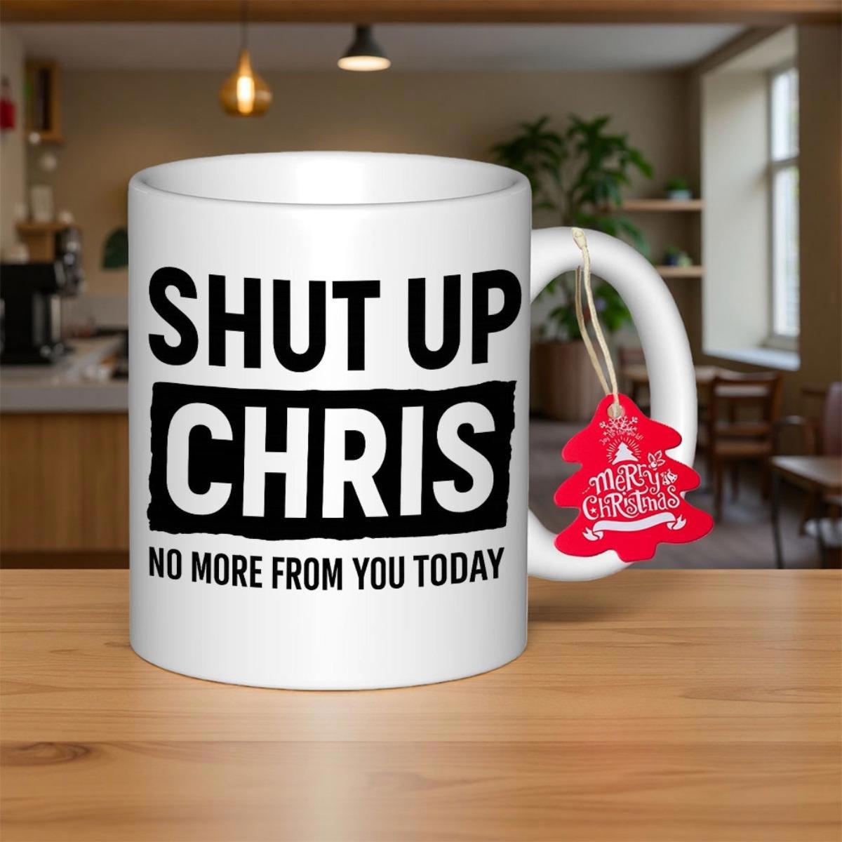 Tailorly White Ceramic 11 oz Mug - Shut Up Chris No More From You Today Minimalist White Ceramic Vessel Featuring Bold Black Typography And Sarcastic Message Mug