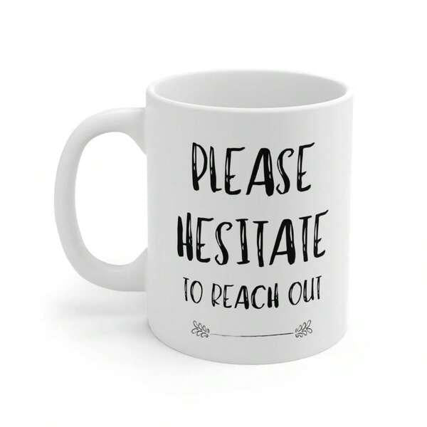 Tailorly White Ceramic 11 oz Mug - Please Hesitate To Reach Out Clean White Surface With Bold Distressed Minimalist Typography And Decorative Line Mug