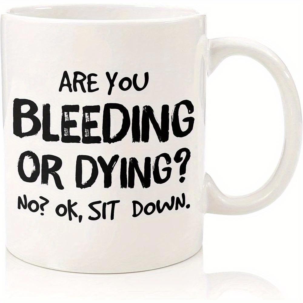 Tailorly White Ceramic 11 oz Mug - Are You Bleeding Or Dying No Ok Sit Down Simple Minimalist White Ceramic Coffee Vessel Featuring Bold Black Block Text Mug