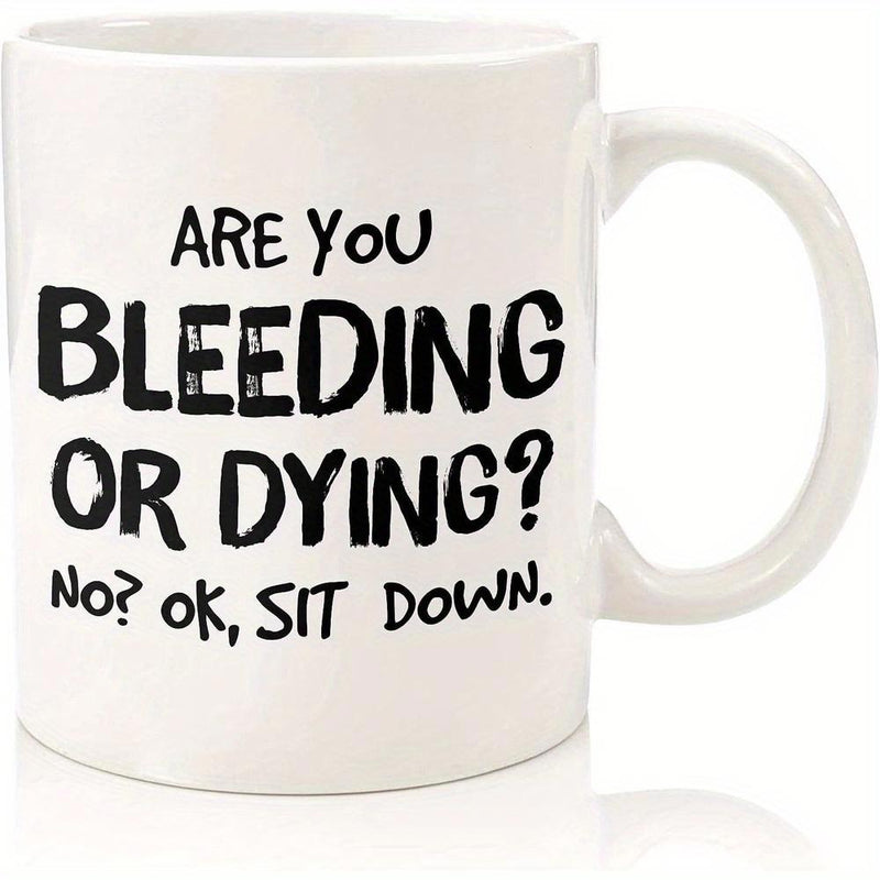 Tailorly White Ceramic 11 oz Mug - Are You Bleeding Or Dying No Ok Sit Down Simple Minimalist White Ceramic Coffee Vessel Featuring Bold Black Block Text Mug