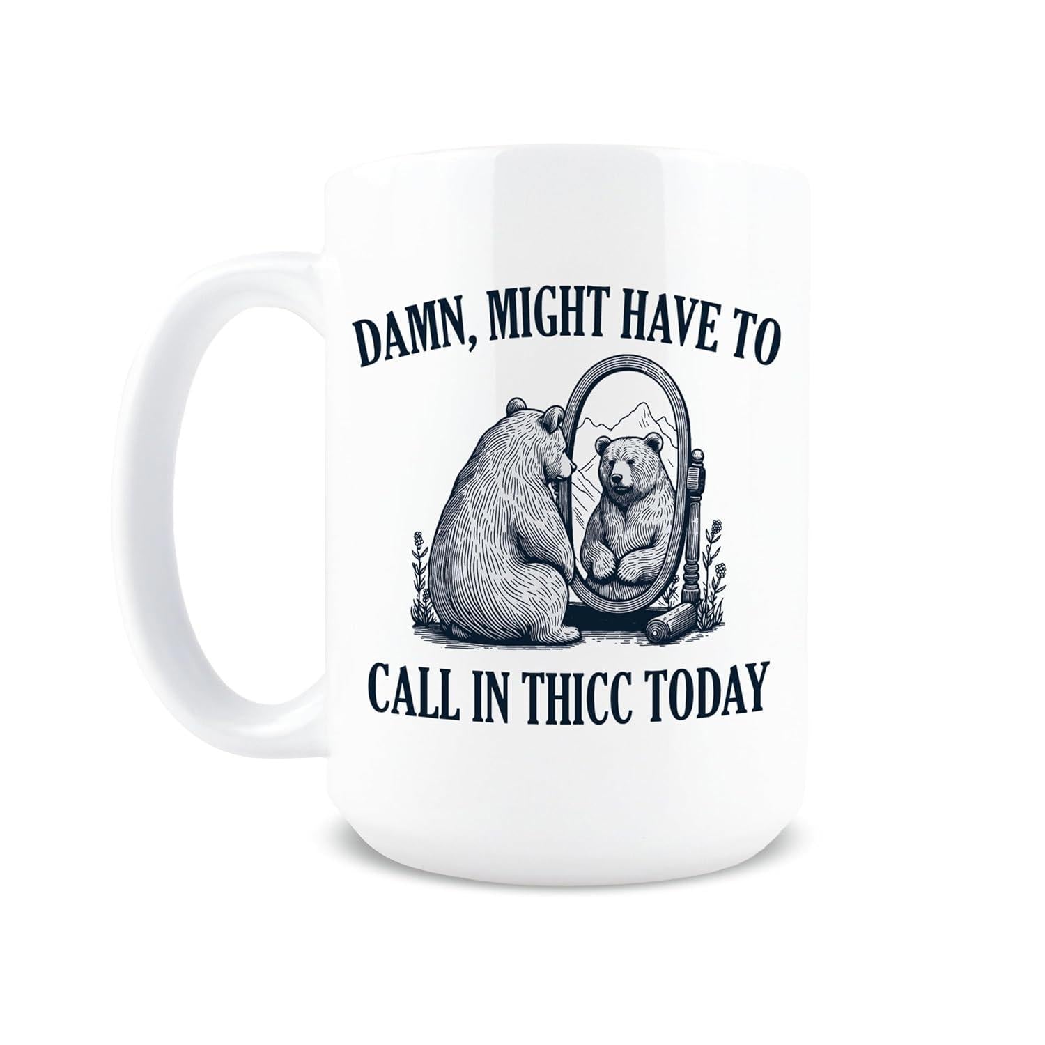 Tailorly White Ceramic 11 oz Mug - Damn Might Have To Call In Thicc Today Detailed Sketch Style Bear Looking Into Mirror Surrounded By Nature Bear