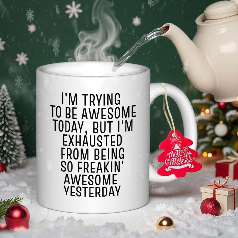 Tailorly White Ceramic 11 oz Mug - Im Trying To Be Awesome Today But Im Exhausted From Being So Freakin Awesome Yesterday Simple White Ceramic Vessel Placed Within