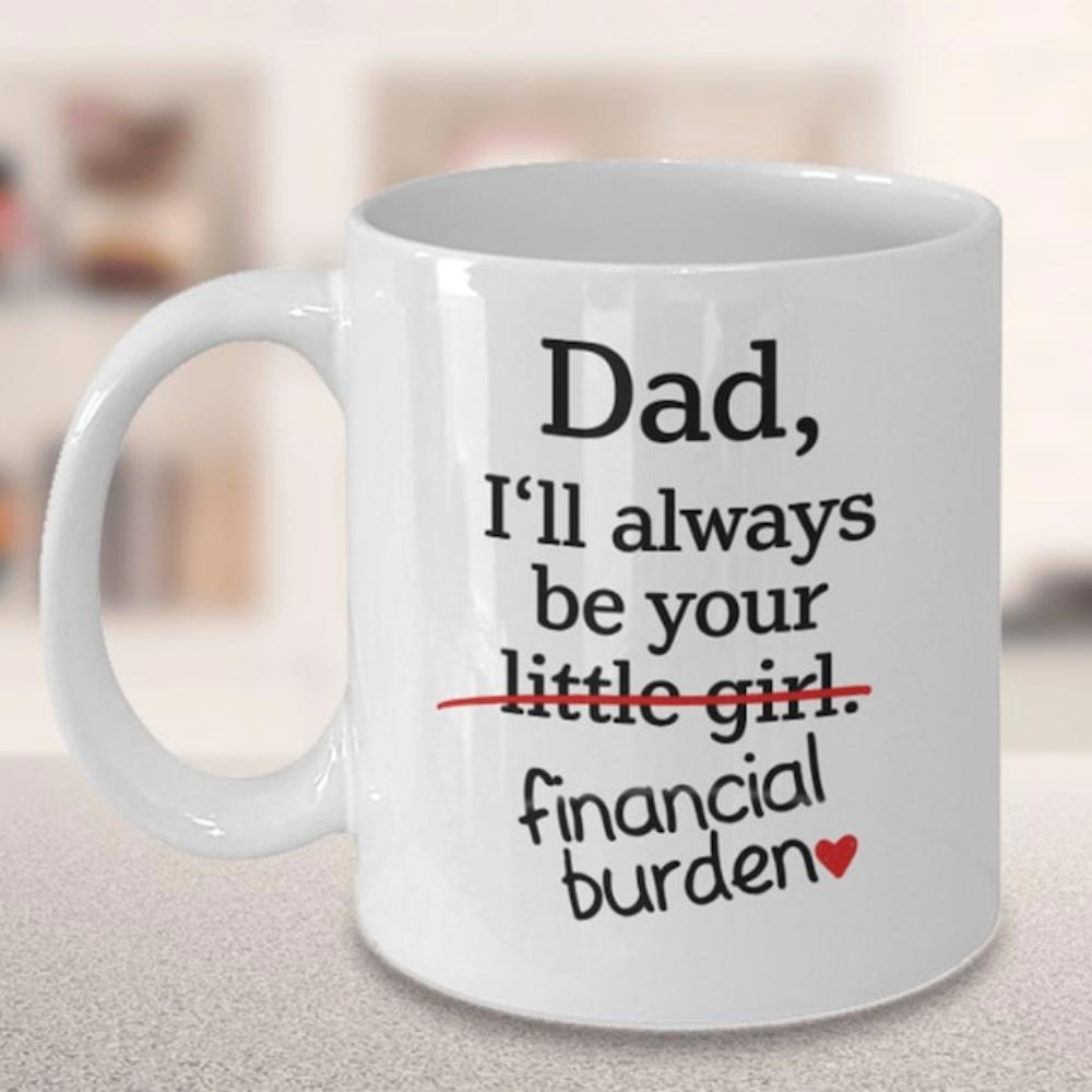 Tailorly White Ceramic 11 oz Mug - Dad I'll Always Be Your Financial Burden Funny Humorous Message On With Red Heart Mug