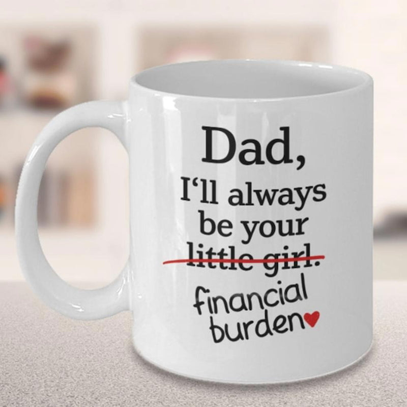 Tailorly White Ceramic 11 oz Mug - Dad I'll Always Be Your Financial Burden Funny Humorous Message On With Red Heart Mug