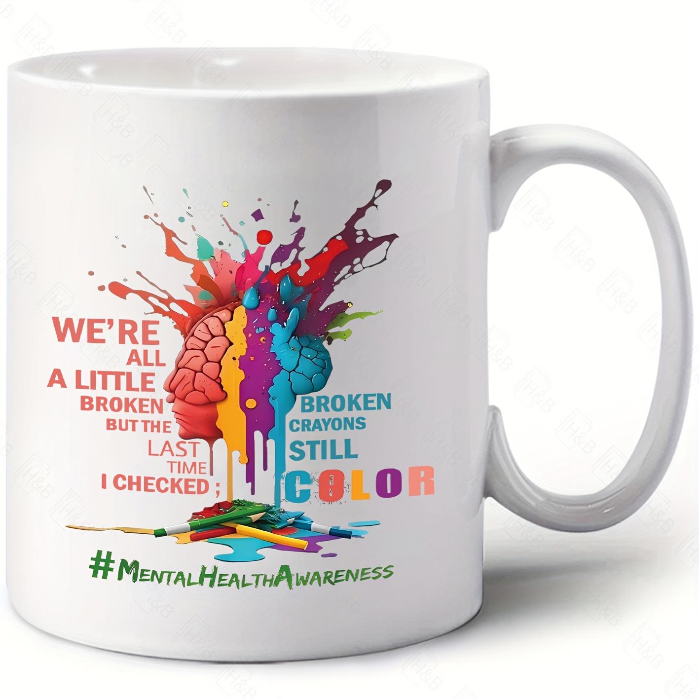 Tailorly White Ceramic 11 oz Mug - We Re All A Little Broken But The Last Time I Checked Broken Crayons Still Color Mental Health Awareness Vibrant Multi Colored