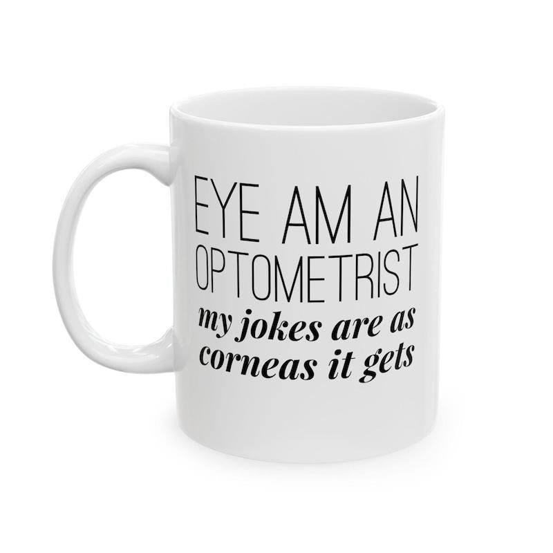 Tailorly White Ceramic 11 oz Mug - Eye Am An Optometrist My Jokes Are As Corneas It Gets Minimalist White Ceramic Vessel Featuring Bold Black Professional Humorous