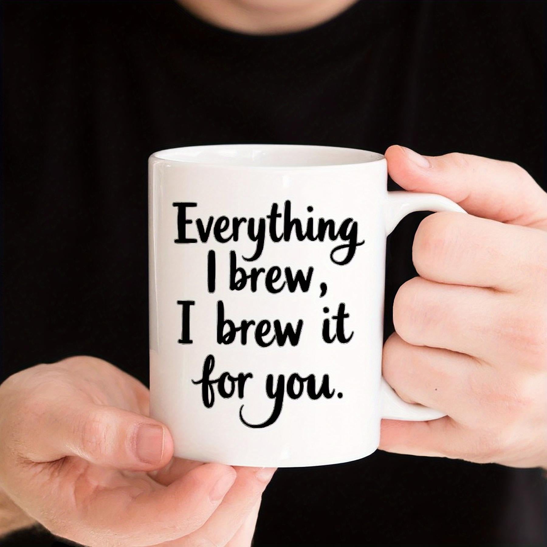 Tailorly White Ceramic 11 oz Mug - Everything I Brew I Brew It For You Simple Elegant Black Script Typography Displaying Sentimental Message Mug