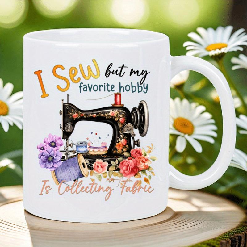 Tailorly White Ceramic 11 oz Mug - I Sew But My Favorite Hobby Is Collecting Fabric Vintage Style Decorated With Colorful Blooming Flowers And Purple Thread Spools