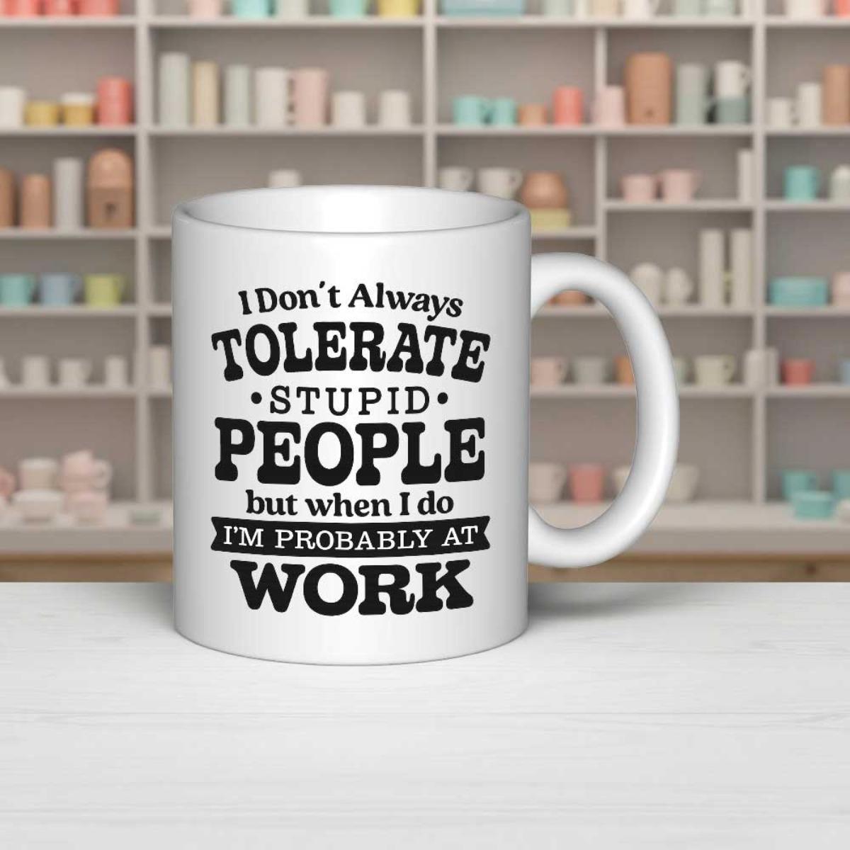 Tailorly White Ceramic 11 oz Mug - I Don't Always Tolerate Stupid People But When I Do I'm Probably At Work Bold Vintage Typography With Decorative Banner And