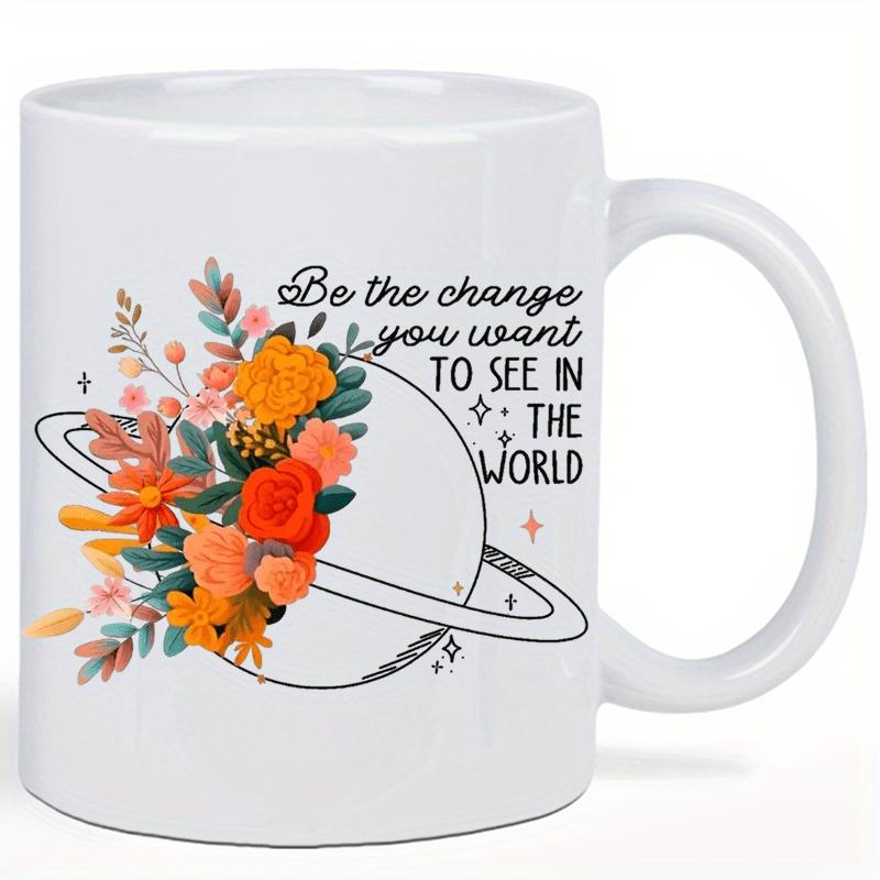Tailorly White Ceramic 11 oz Mug - Be The Change You Want To See In The World Artistic Ringed Saturn Surrounded By Radiant Blossoming Colorful Garden Flowers