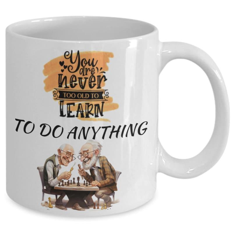 Tailorly White Ceramic 11 oz Mug - You Are Never Too Old To Learn To Do Anything Two Happy Elderly Gentlemen Playing Chess Together On A Wooden Table Men