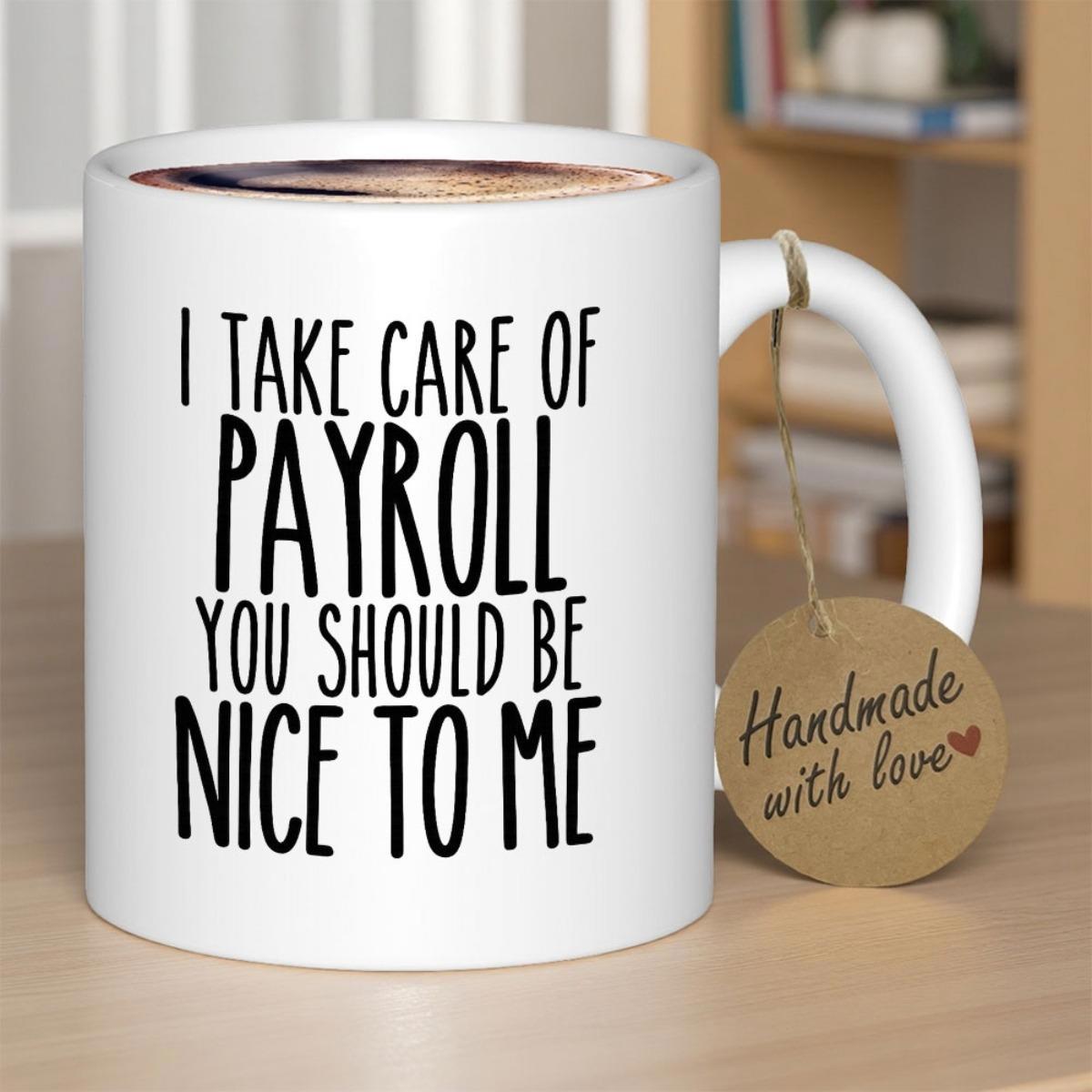 Tailorly White Ceramic 11 oz Mug - I Take Care Of Payroll You Should Be Nice To Me Minimalist Bold Black Typography On A Glossy