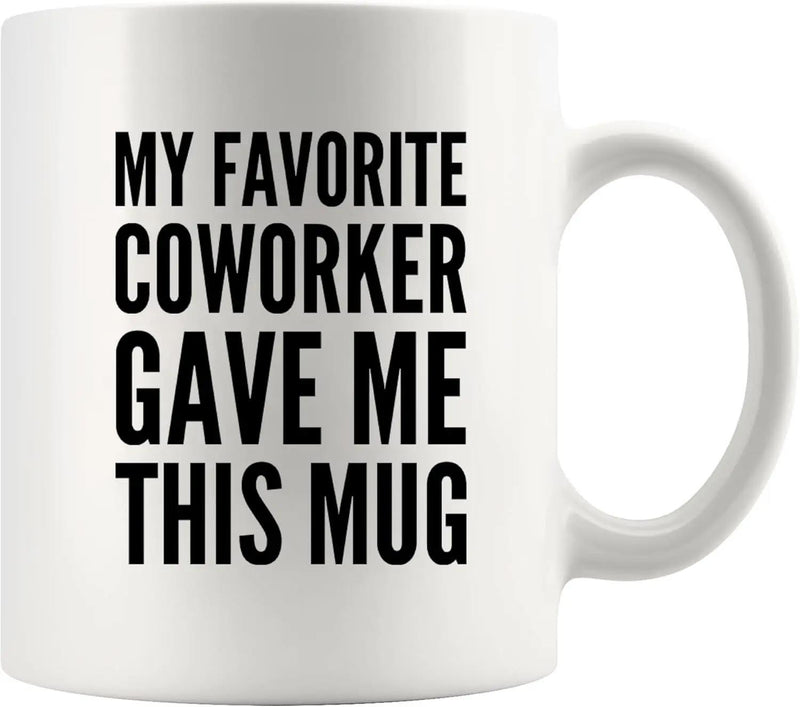 Tailorly White Ceramic 11 oz Mug - My Favorite Coworker Gave Me This Mug Simple White Ceramic Background Featuring Bold Black Block Text Print Mug