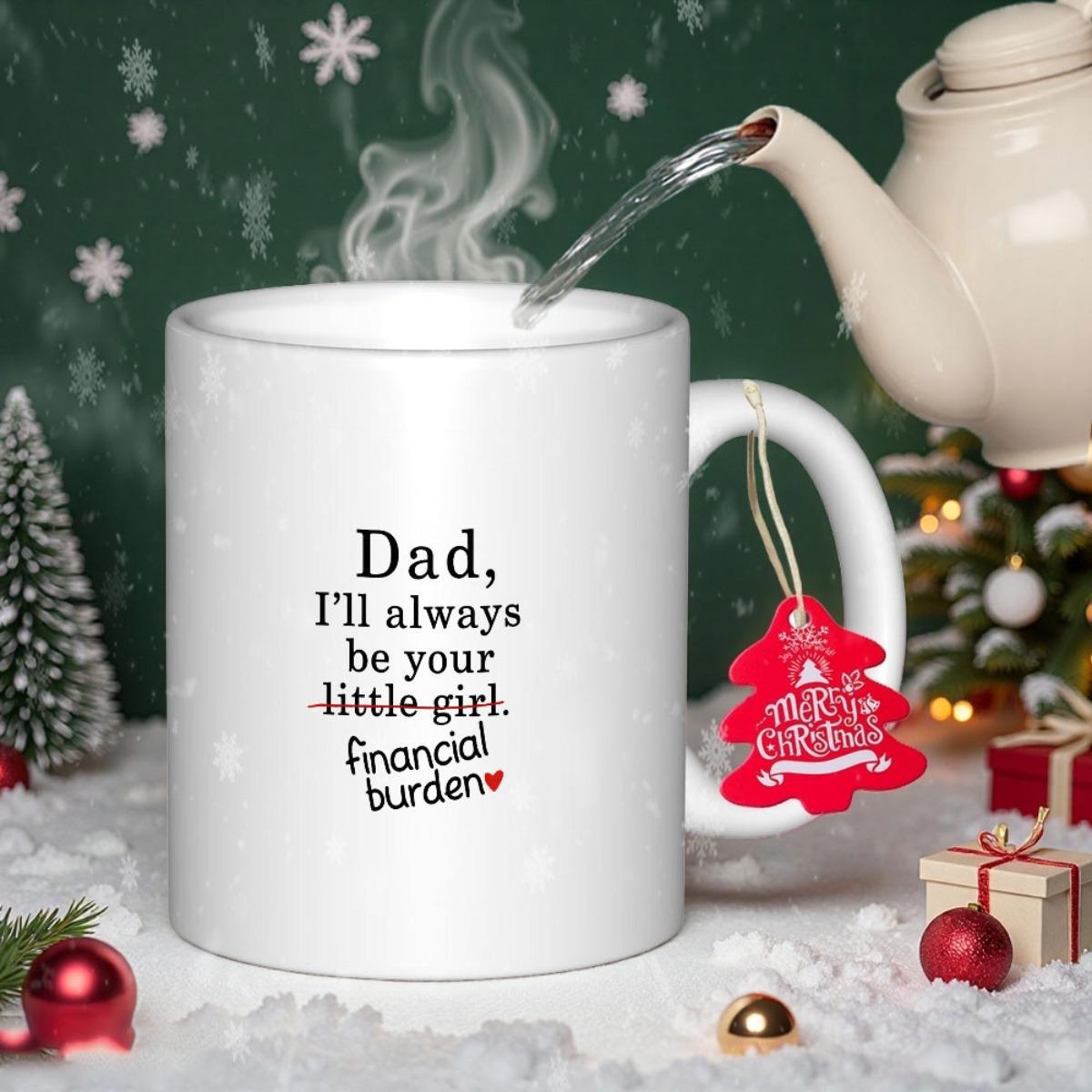 Tailorly White Ceramic 11 oz Mug - Dad I'll Always Be Your Financial Burden White Ceramic Vessel With Steam Under A Teapot Mug