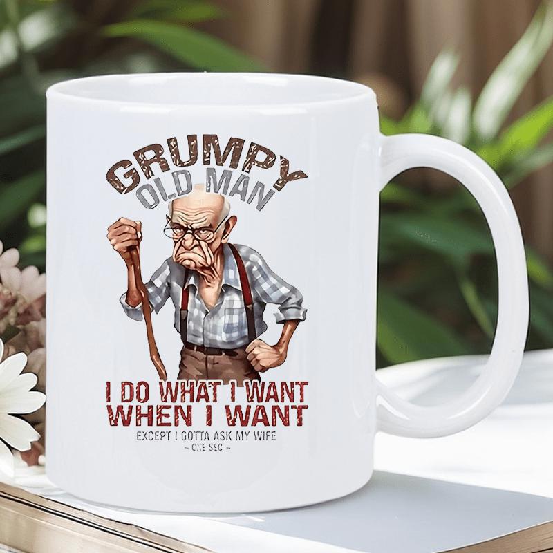 Tailorly White Ceramic 11 oz Mug - Grumpy Old Man I Do What I Want When I Want Except I Gotta Ask My Wife Stubborn Elderly Person With Glasses Holding A Sturdy