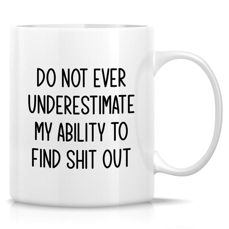 Tailorly White Ceramic 11 oz Mug - Do Not Ever Underestimate My Ability To Find Shit Out Minimalist Bold Black Text Printed On Smooth Surface