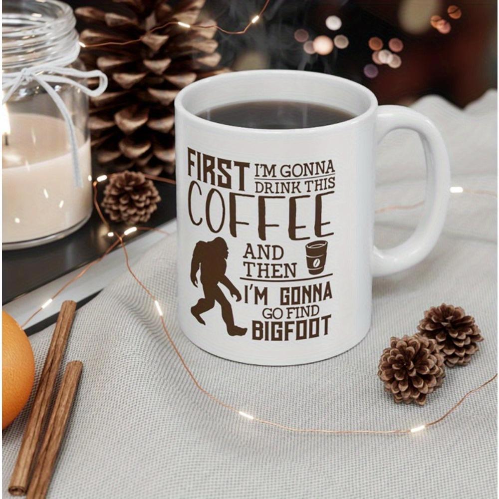 Tailorly White Ceramic 11 oz Mug - First Im Gonna Drink This Coffee And Then Im Gonna Go Find Bigfoot Legendary Mythical Creature Walking Through The Wild Among