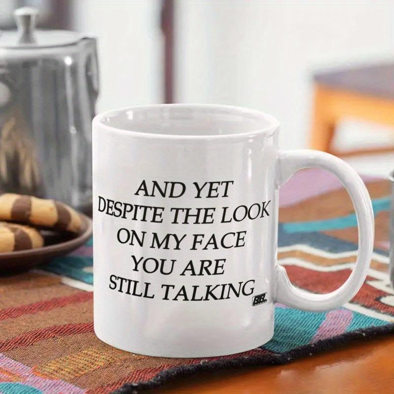 Tailorly White Ceramic 11 oz Mug - And Yet Despite The Look On My Face You Are Still Talking Minimalist White Ceramic Coffee Vessel Featuring Bold Black Sarcastic