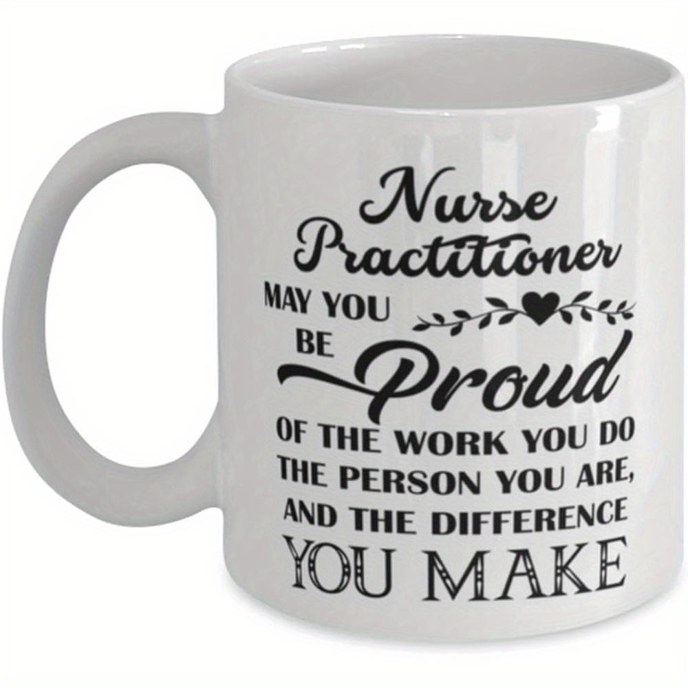 Tailorly White Ceramic 11 oz Mug - Nurse Practitioner May You Be Proud Of The Work You Do The Person You Are And The Difference You Make Elegant Black Script