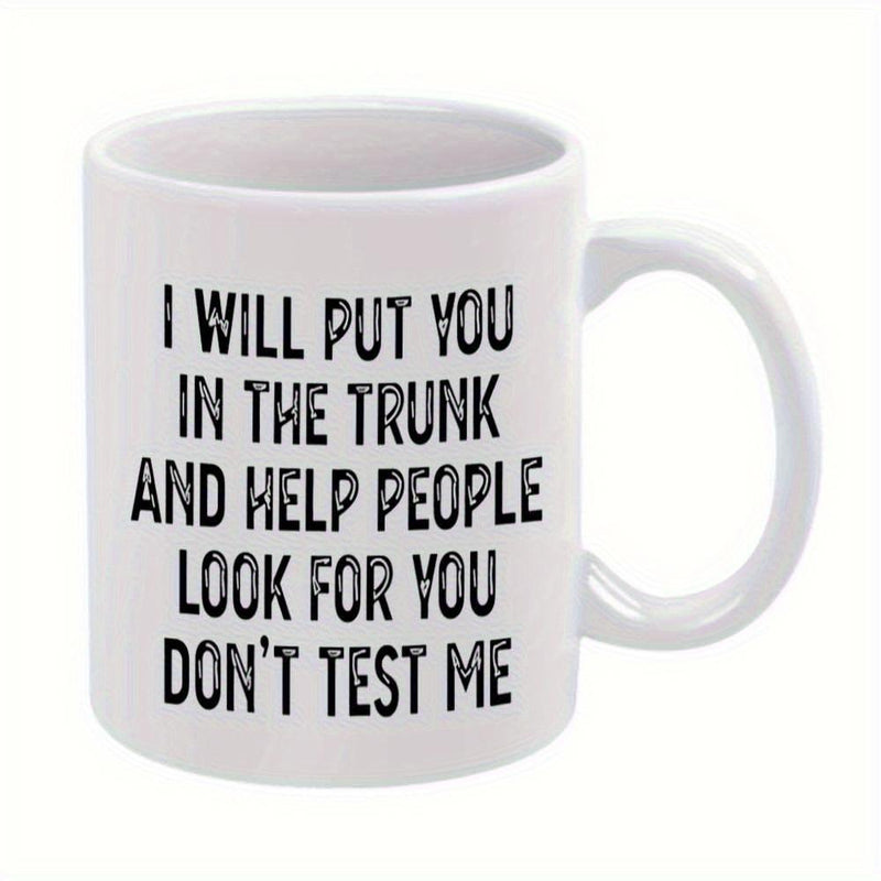 Tailorly White Ceramic 11 oz Mug - I Will Put You In The Trunk And Help People Look For You Dont Test Me Classic White Ceramic Vessel With Bold Sarcastic Lettering