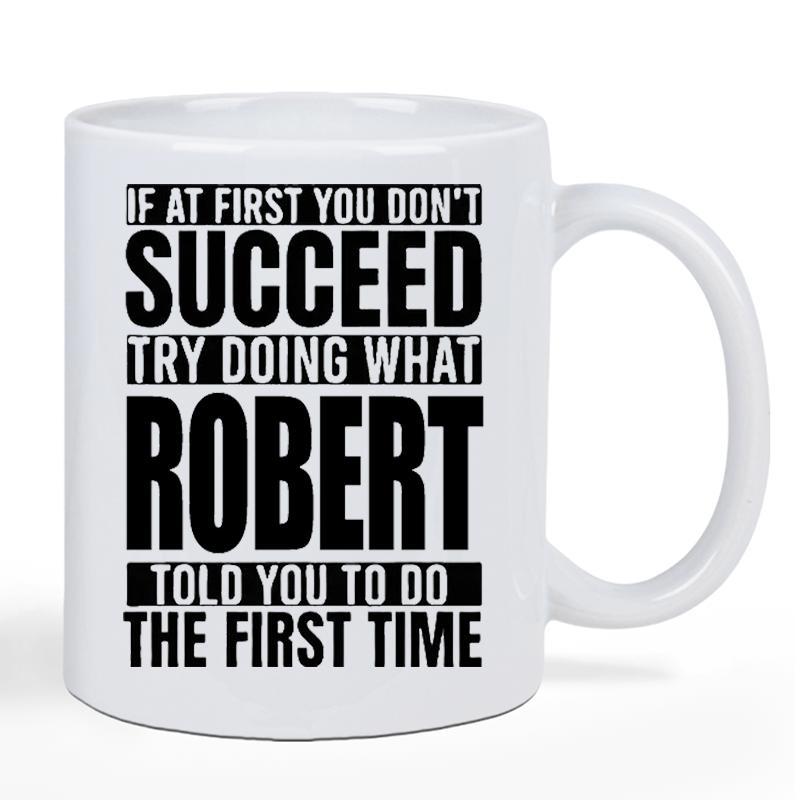 Tailorly White Ceramic 11 oz Mug - If At First You Don't Succeed Try Doing What Robert Told You To Do The First Time Bold Minimalist Black Block Lettering Arranged