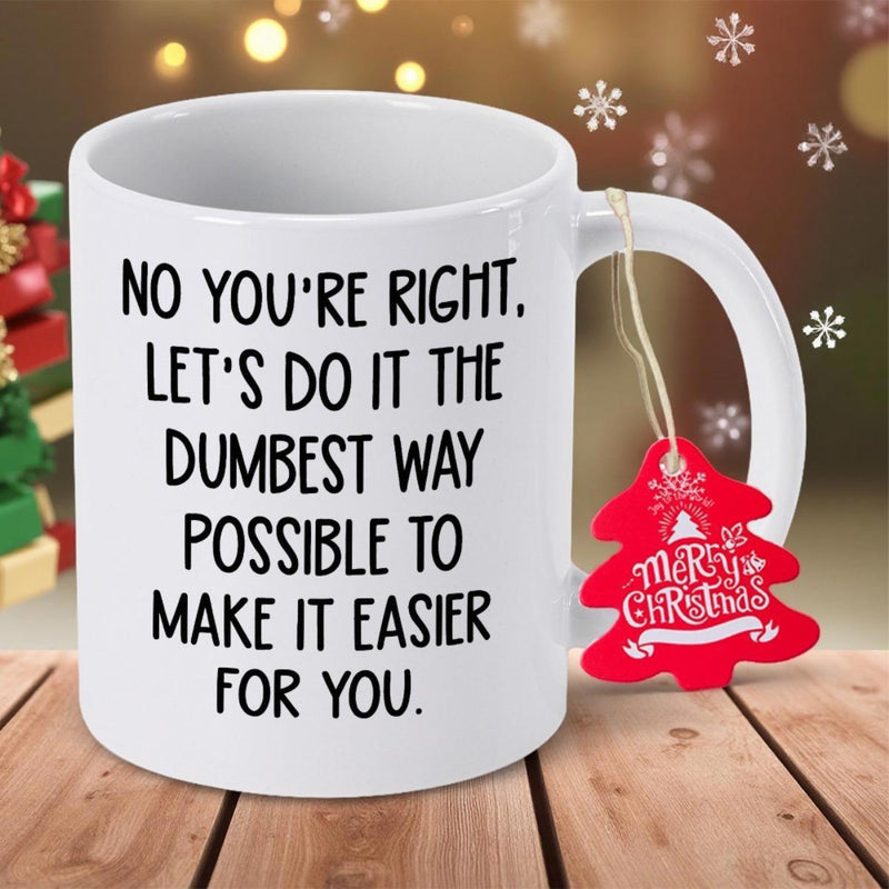 Tailorly White Ceramic 11 oz Mug - No Youre Right Lets Do It The Dumbest Way Possible To Make It Easier For You Sleek White Ceramic Standing On Rustic Wooden Table