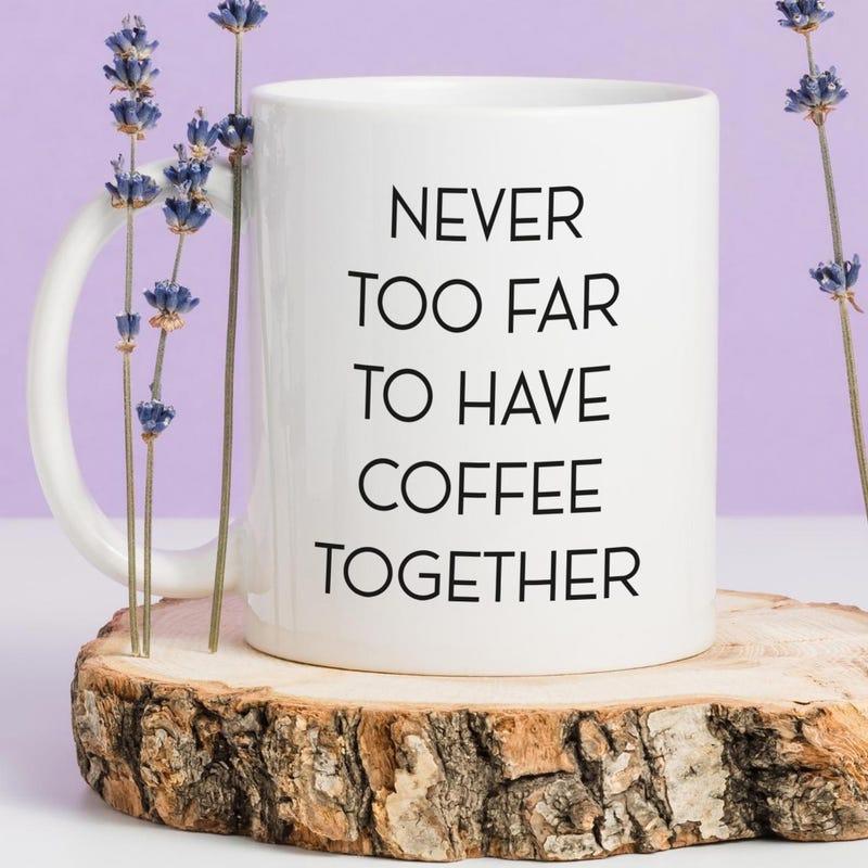 Tailorly White Ceramic 11 oz Mug - Never Too Far To Have Coffee Together Minimalist Typography Printed On Smooth Featuring Modern Bold Letters Mug