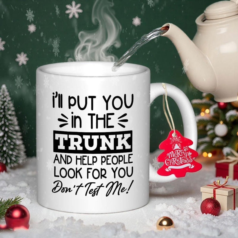 Tailorly White Ceramic 11 oz Mug - Ill Put You In The Trunk And Help People Look For You Dont Test Me Bold Typography Printed On A Classic
