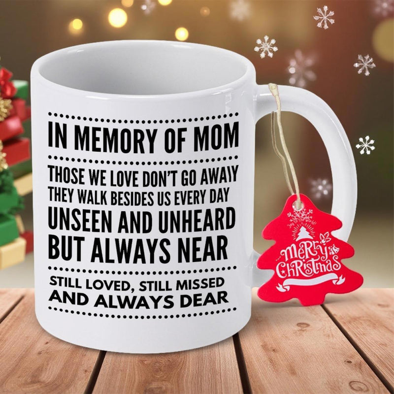 Tailorly White Ceramic 11 oz Mug - In Memory Of Mom Those We Love Dont Go Away They Walk Besides Us Every Day Unseen And Unheard But Always Near Still Loved Still