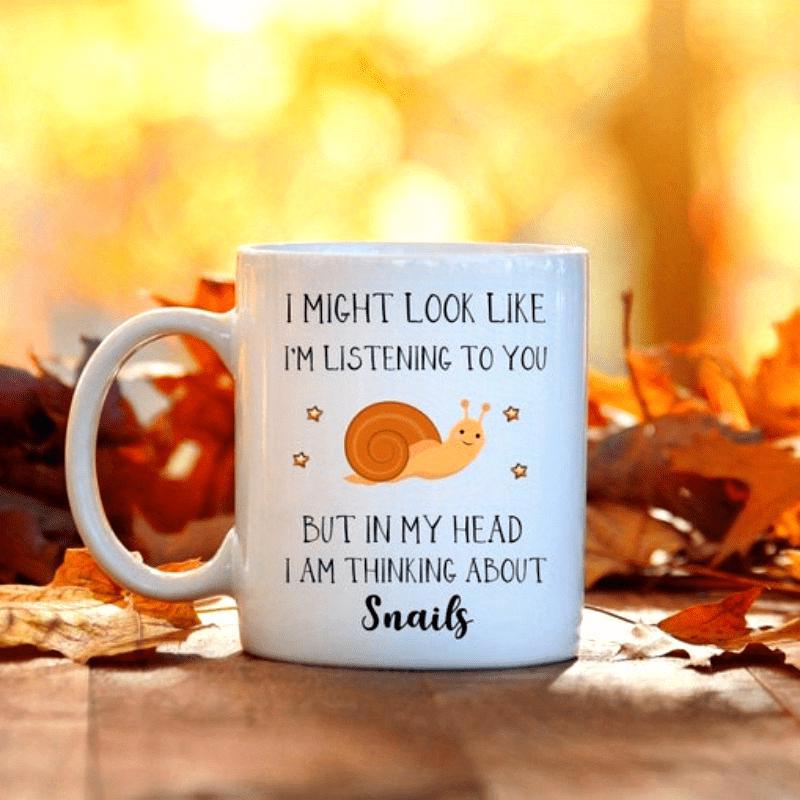 Tailorly White Ceramic 11 oz Mug - I Might Look Like Im Listening To You But In My Head I Am Thinking About Snails Adorable Cartoon Snail Crawling Gently With