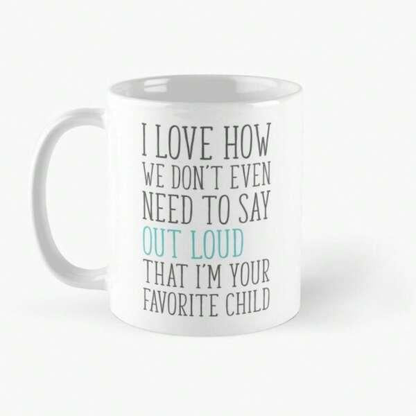Tailorly White Ceramic 11 oz Mug - I Love How We Don't Even Need To Say Out Loud That I'm Your Favorite Child Elegant Minimalist Design With Stylized Typography On