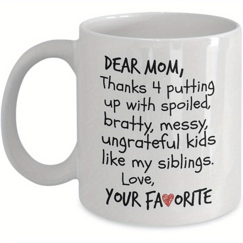 Tailorly White Ceramic 11 oz Mug - Dear Mom Thanks 4 Putting Up With Spoiled Bratty Messy Ungrateful Kids Like My Siblings Love Your Favorite Minimalist Ceramic