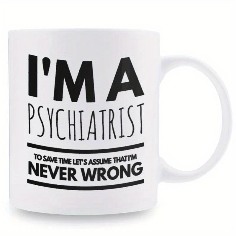 Tailorly White Ceramic 11 oz Mug - Im A Psychiatrist To Save Time Lets Assume That Im Never Wrong Minimalist Bold Black Typography Printed On A Pristine Mug