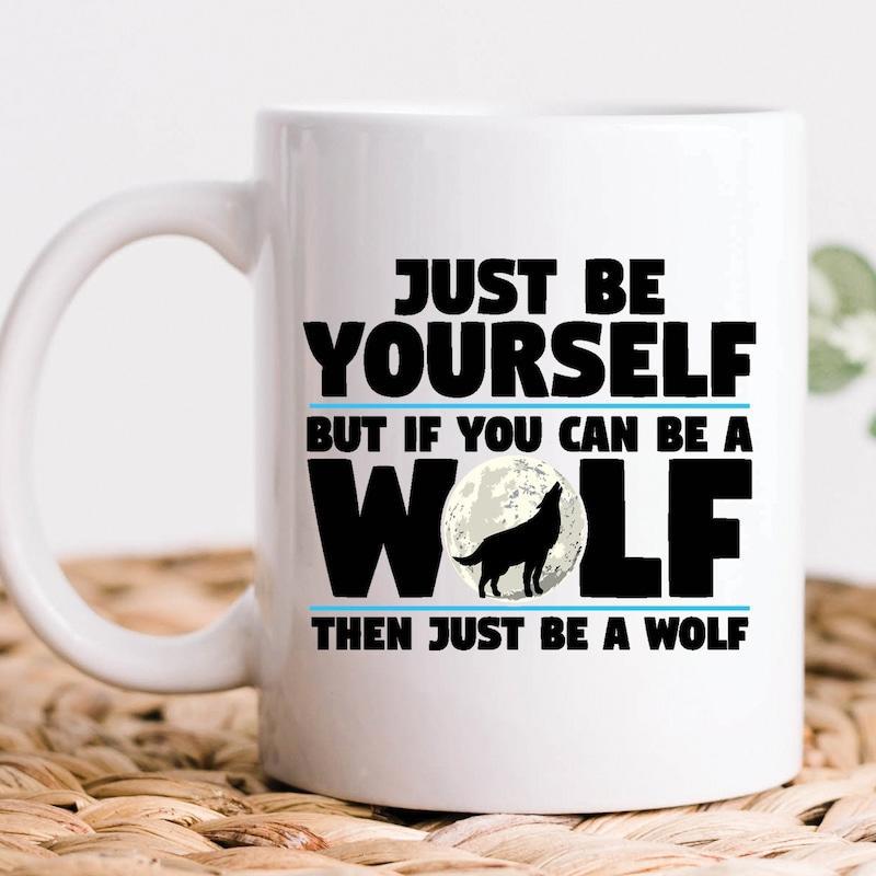Tailorly White Ceramic 11 oz Mug - Just Be Yourself But If You Can Be A Wolf Then Just Be A Wolf Majestic Silhouette Howling At The Glowing Moon Midnight Wolf