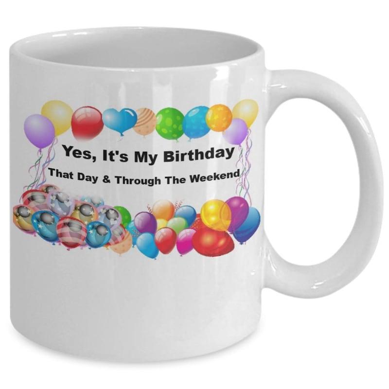Tailorly White Ceramic 11 oz Mug - Yes Its My Birthday That Day Through The Weekend Colorful Party Balloons Floating Around Festive Celebration Slogan Decorative