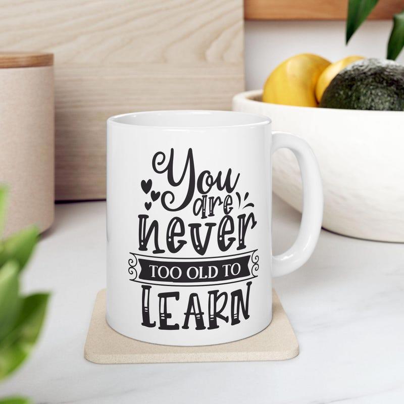 Tailorly White Ceramic 11 oz Mug - You Are Never Too Old To Learn Stylish Typographic Message With Decorative Hearts And Artistic Banners Encouraging Wisdom Quote