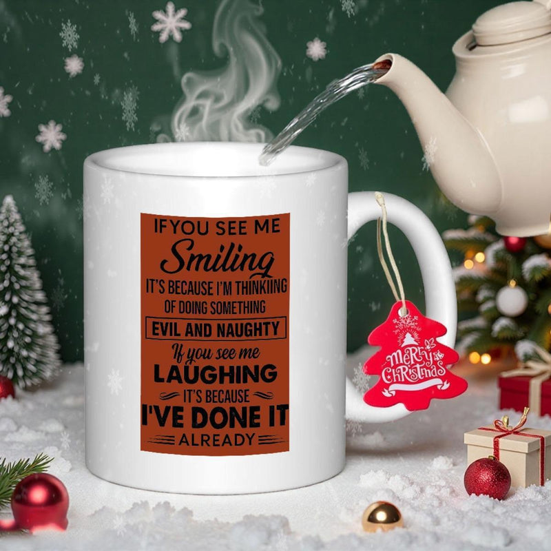 Tailorly White Ceramic 11 oz Mug - If You See Me Smiling It's Because I'm Thinking Of Doing Something Evil And Naughty If You See Me Laughing It's Because I've