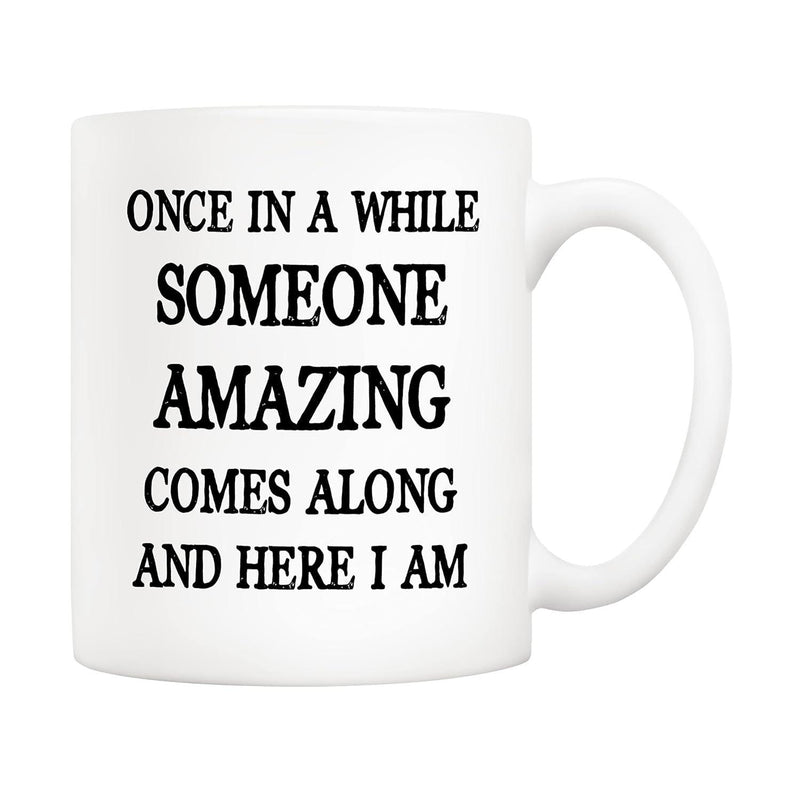Tailorly White Ceramic 11 oz Mug - Once In A While Someone Amazing Comes Along And Here I Am Simple Minimalist Style With Bold Black Serif Lettering On