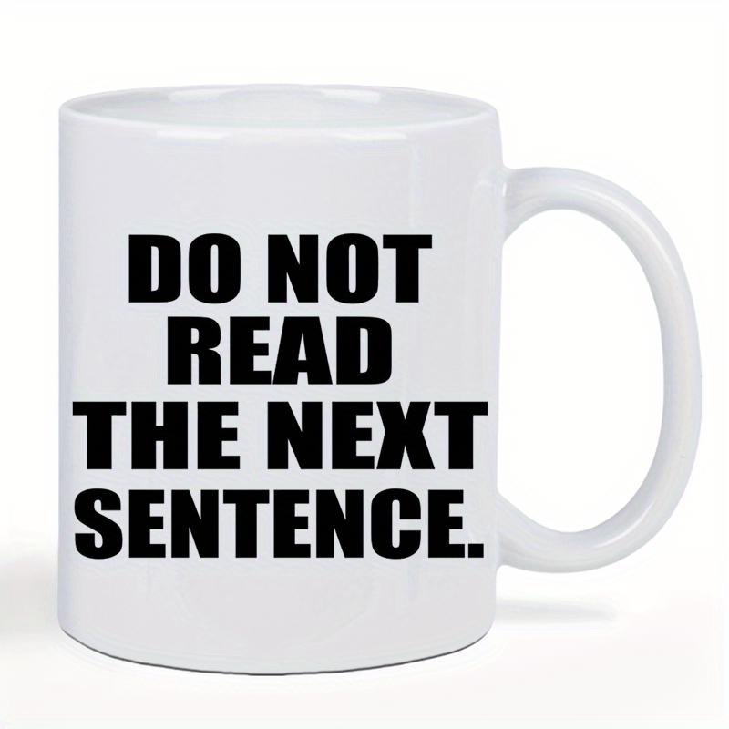 Tailorly White Ceramic 11 oz Mug - Do Not Read The Next Sentence Bold Black Typographic Letters Printed On Minimalist Ceramic Mug